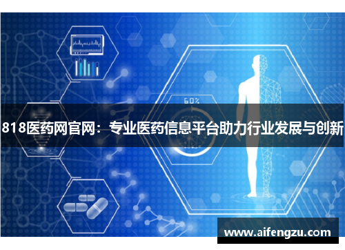 818医药网官网：专业医药信息平台助力行业发展与创新